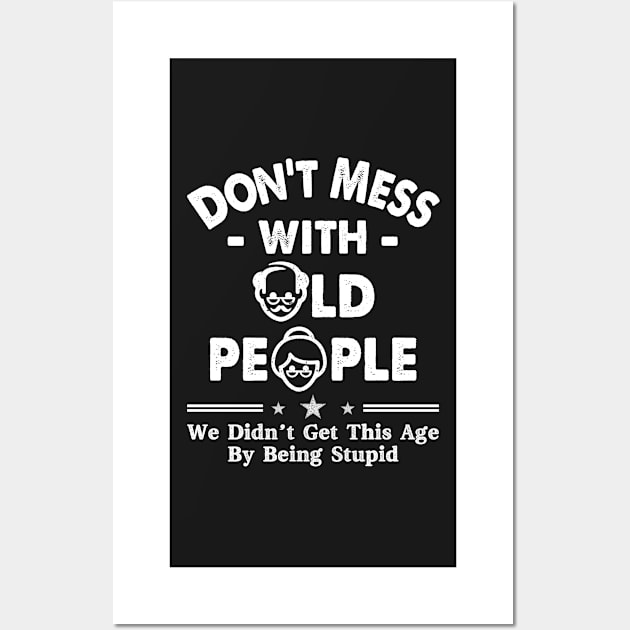 Don't Mess With Old People We Didnt Get Age By Being Stupid Wall Art by DressedForDuty